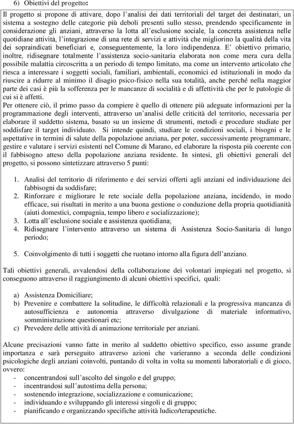 che migliorino la qualità della vita dei sopraindicati beneficiari e, conseguentemente, la loro indipendenza.