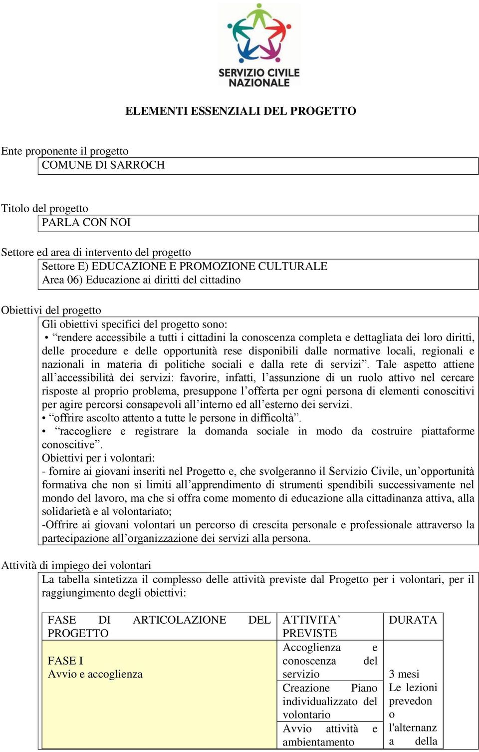 dei loro diritti, delle procedure e delle opportunità rese disponibili dalle normative locali, regionali e nazionali in materia di politiche sociali e dalla rete di servizi.