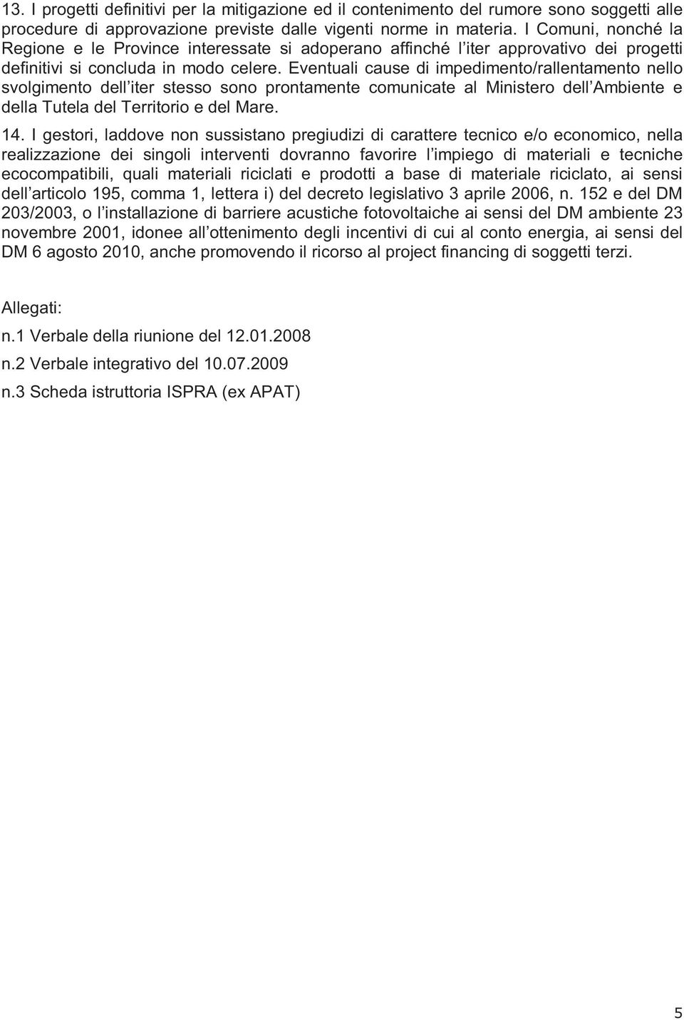 Eventuali cause di impedimento/rallentamento nello svolgimento dell iter stesso sono prontamente comunicate al Ministero dell Ambiente e della Tutela del Territorio e del Mare. 14.