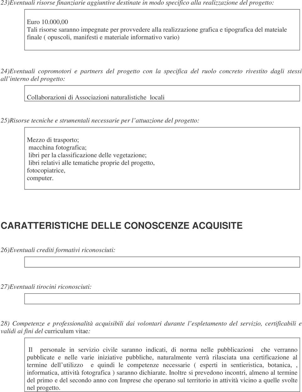 partners del progetto con la specifica del ruolo concreto rivestito dagli stessi all interno del progetto: Collaborazioni di Associazioni naturalistiche locali 25)Risorse tecniche e strumentali