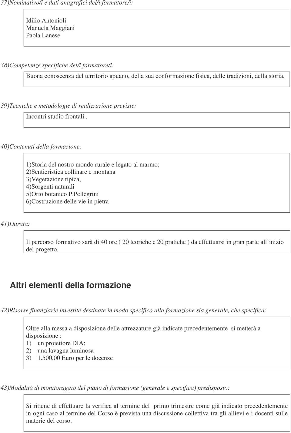 . 40)Contenuti della formazione: 1)Storia del nostro mondo rurale e legato al marmo; 2)Sentieristica collinare e montana 3)Vegetazione tipica, 4)Sorgenti naturali 5)Orto botanico P.