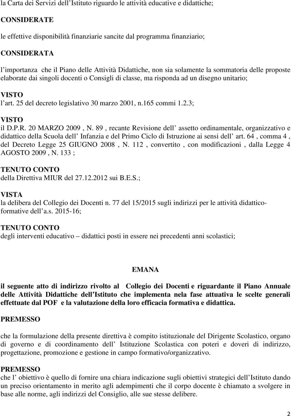 165 cmmi 1.2.3; il D.P.R. 20 MARZO 2009, N. 89, recante Revisine dell assett rdinamentale, rganizzativ e didattic della Scula dell Infanzia e del Prim Cicl di Istruzine ai sensi dell art.