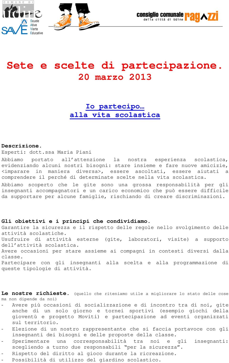 ascoltati, essere aiutati a comprendere il perché di determinate scelte nella vita scolastica.