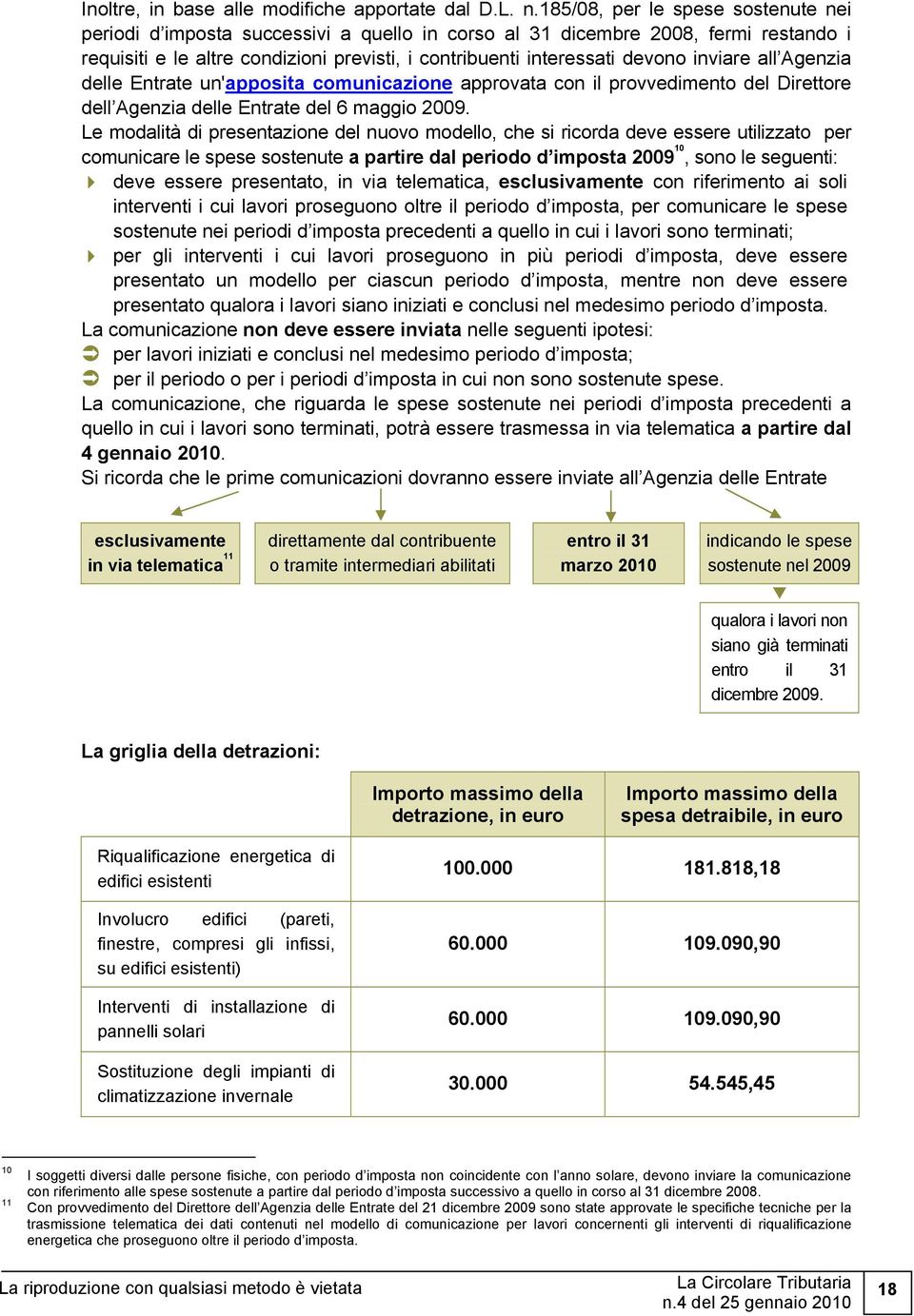 inviare all Agenzia delle Entrate un'apposita comunicazione approvata con il provvedimento del Direttore dell Agenzia delle Entrate del 6 maggio 2009.