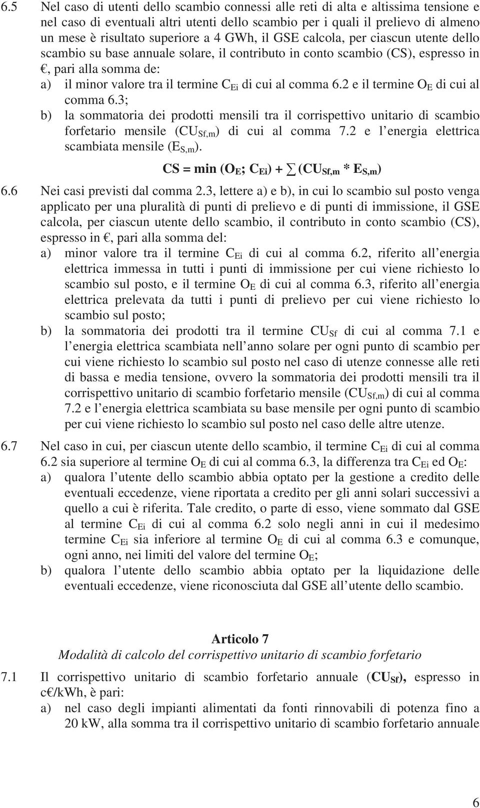 al comma 6.2 e il termine O E di cui al comma 6.3; b) la sommatoria dei prodotti mensili tra il corrispettivo unitario di scambio forfetario mensile (CU Sf,m ) di cui al comma 7.