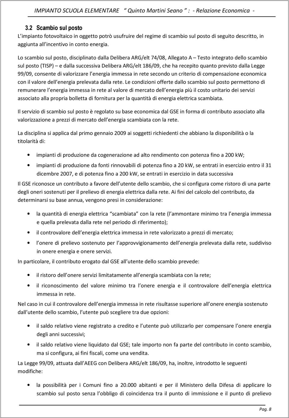 dalla Legge 99/09, consente di valorizzare l energia immessa in rete secondo un criterio di compensazione economica con il valore dell energia prelevata dalla rete.