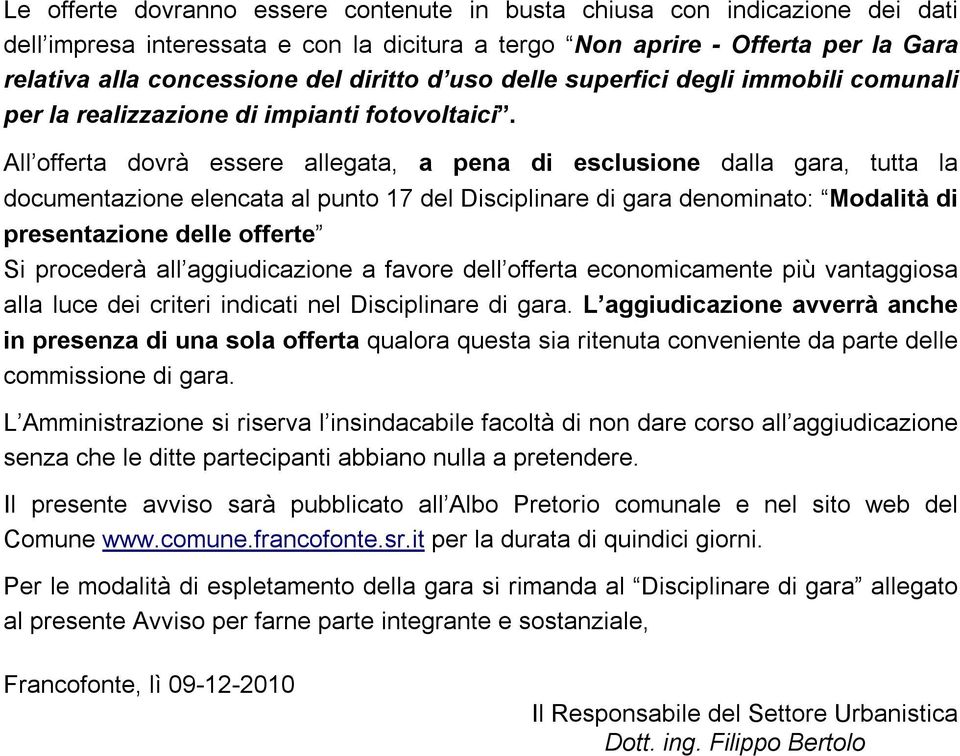 All offerta dovrà essere allegata, a pena di esclusione dalla gara, tutta la documentazione elencata al punto 17 del Disciplinare di gara denominato: Modalità di presentazione delle offerte Si