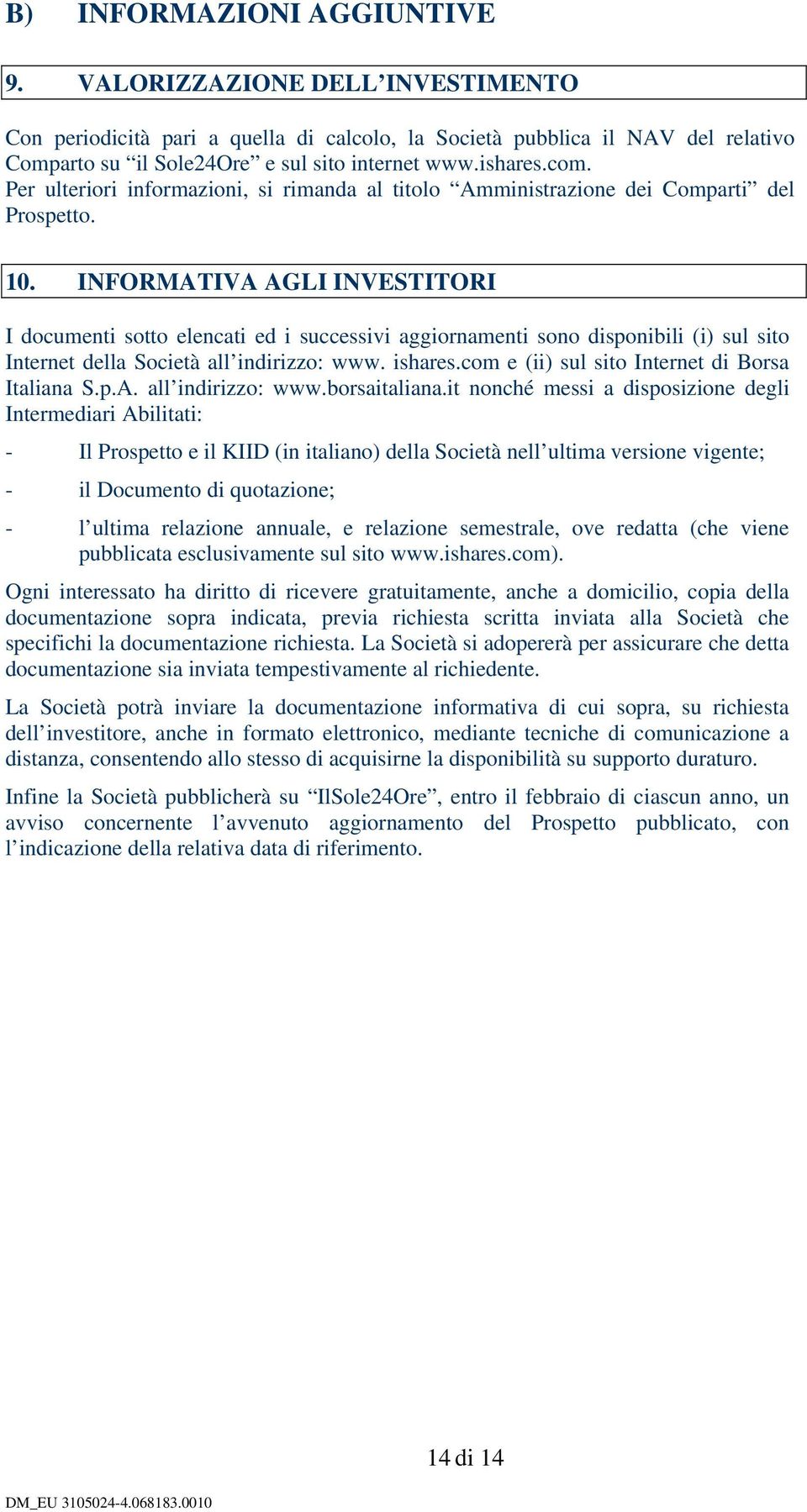 INFORMATIVA AGLI INVESTITORI I documenti sotto elencati ed i successivi aggiornamenti sono disponibili (i) sul sito Internet della Società all indirizzo: www. ishares.