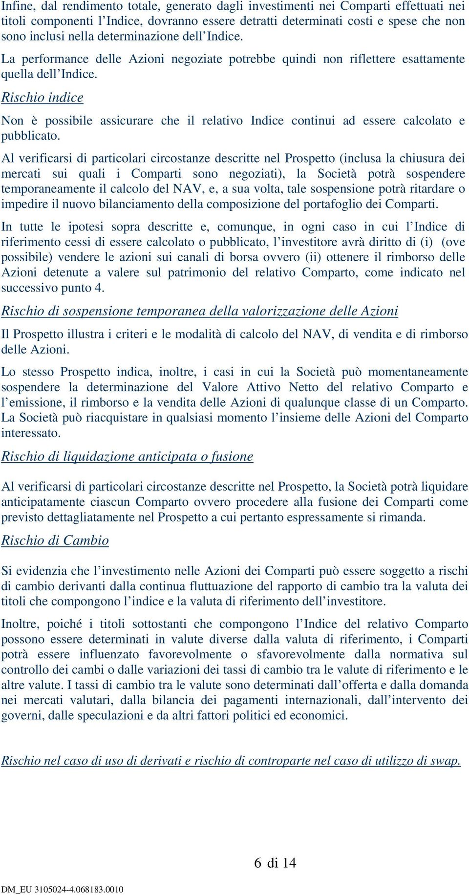 Rischio indice Non è possibile assicurare che il relativo Indice continui ad essere calcolato e pubblicato.