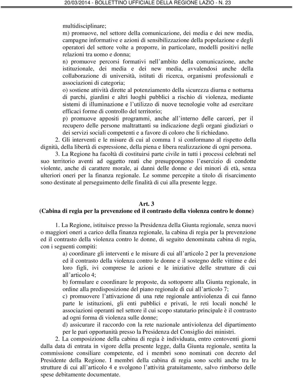 avvalendosi anche della collaborazione di università, istituti di ricerca, organismi professionali e associazioni di categoria; o) sostiene attività dirette al potenziamento della sicurezza diurna e