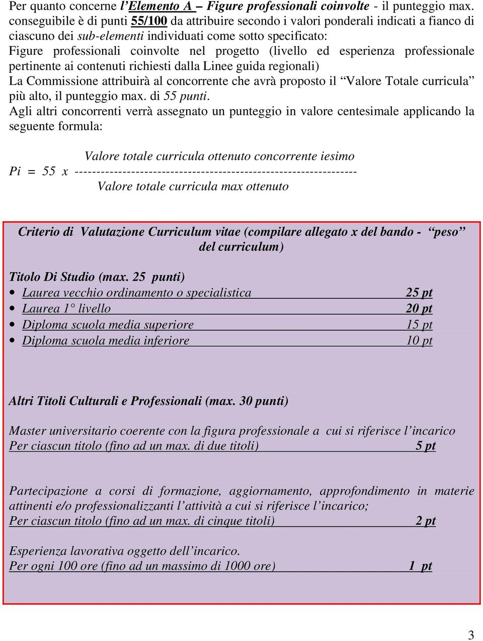 (livello ed esperienza professionale pertinente ai contenuti richiesti dalla Linee guida regionali) La Commissione attribuirà al concorrente che avrà proposto il Valore Totale curricula più alto, il