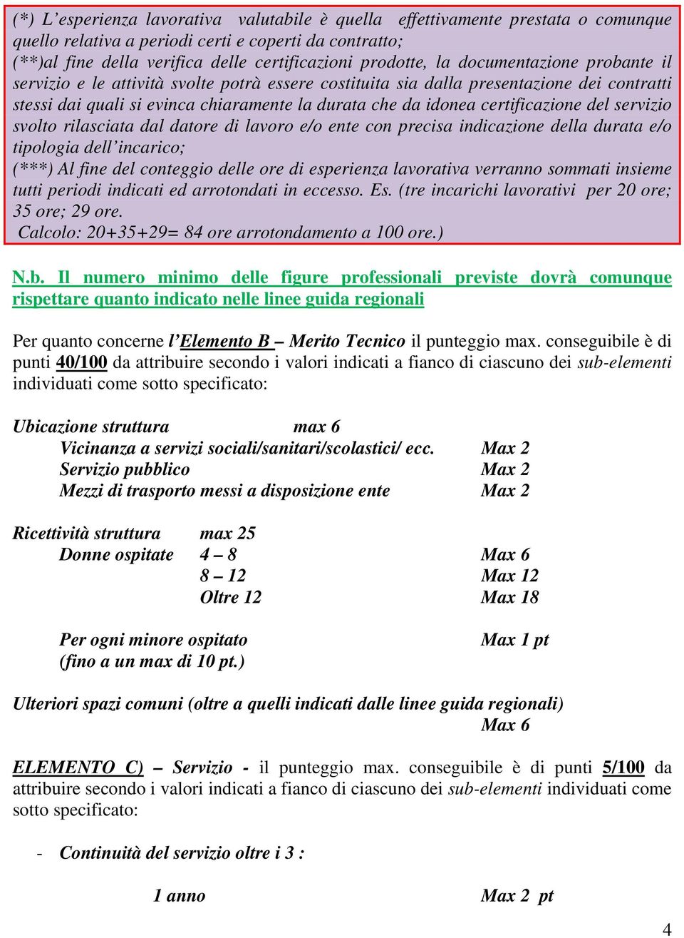 del servizio svolto rilasciata dal datore di lavoro e/o ente con precisa indicazione della durata e/o tipologia dell incarico; (***) Al fine del conteggio delle ore di esperienza lavorativa verranno