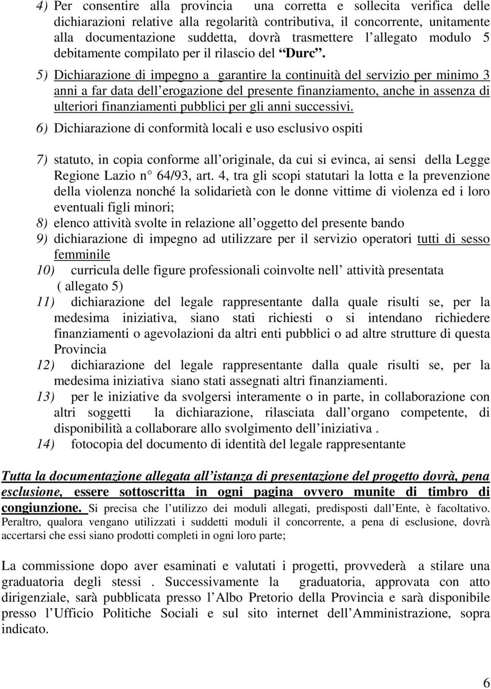 5) Dichiarazione di impegno a garantire la continuità del servizio per minimo 3 anni a far data dell erogazione del presente finanziamento, anche in assenza di ulteriori finanziamenti pubblici per