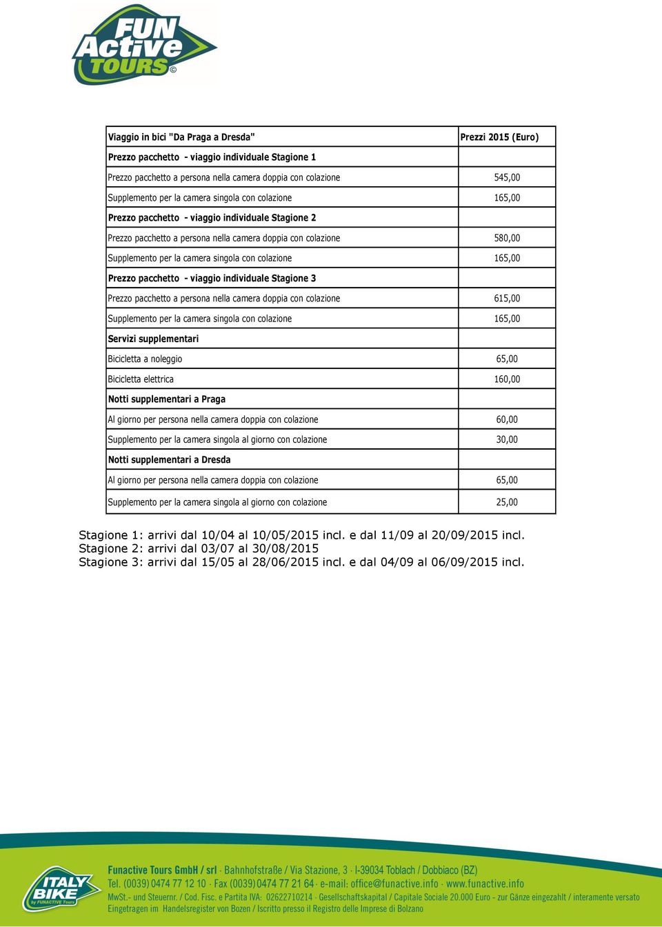 colazione 615,00 Servizi supplementari Bicicletta a noleggio 65,00 Bicicletta elettrica 160,00 Notti supplementari a Praga Al giorno per persona nella camera doppia con colazione 60,00 Supplemento