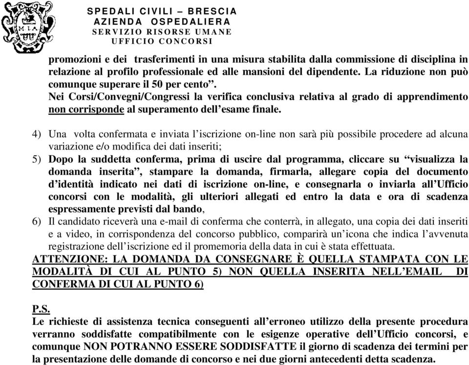 4) Una volta confermata e inviata l iscrizione on-line non sarà più possibile procedere ad alcuna variazione e/o modifica dei dati inseriti; 5) Dopo la suddetta conferma, prima di uscire dal