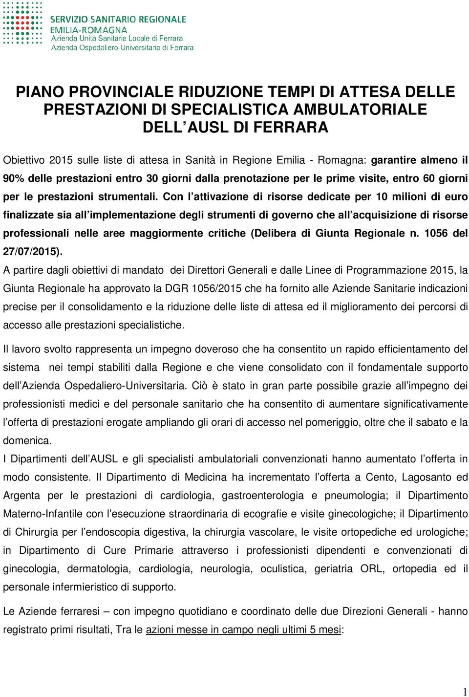 Con l attivazione di risorse dedicate per 10 milioni di euro finalizzate sia all implementazione degli strumenti di governo che all acquisizione di risorse professionali nelle aree maggiormente