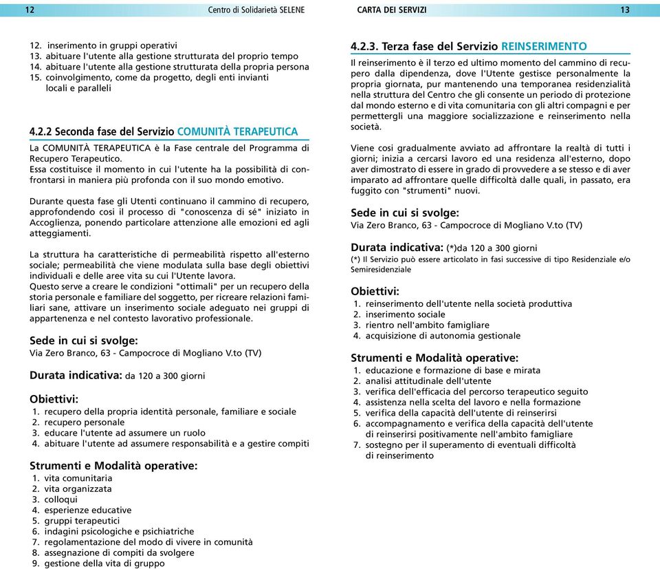 2 Seconda fase del Servizio COMUNITÀ TERAPEUTICA La COMUNITÀ TERAPEUTICA è la Fase centrale del Programma di Recupero Terapeutico.