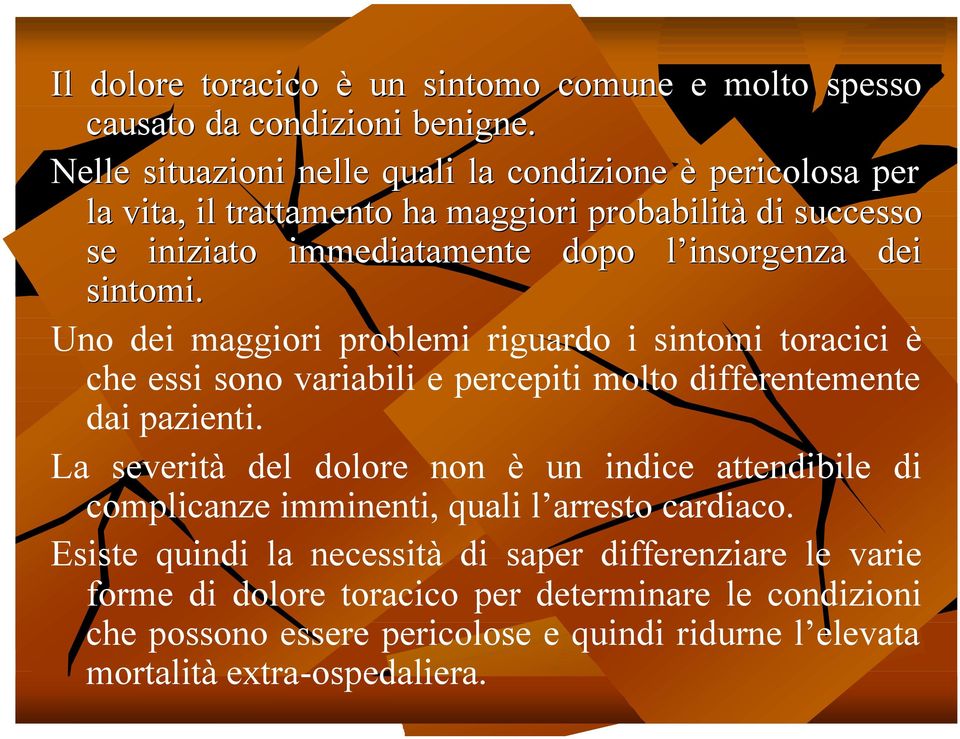 sintomi. Uno dei maggiori problemi riguardo i sintomi toracici è che essi sono variabili e percepiti molto differentemente dai pazienti.