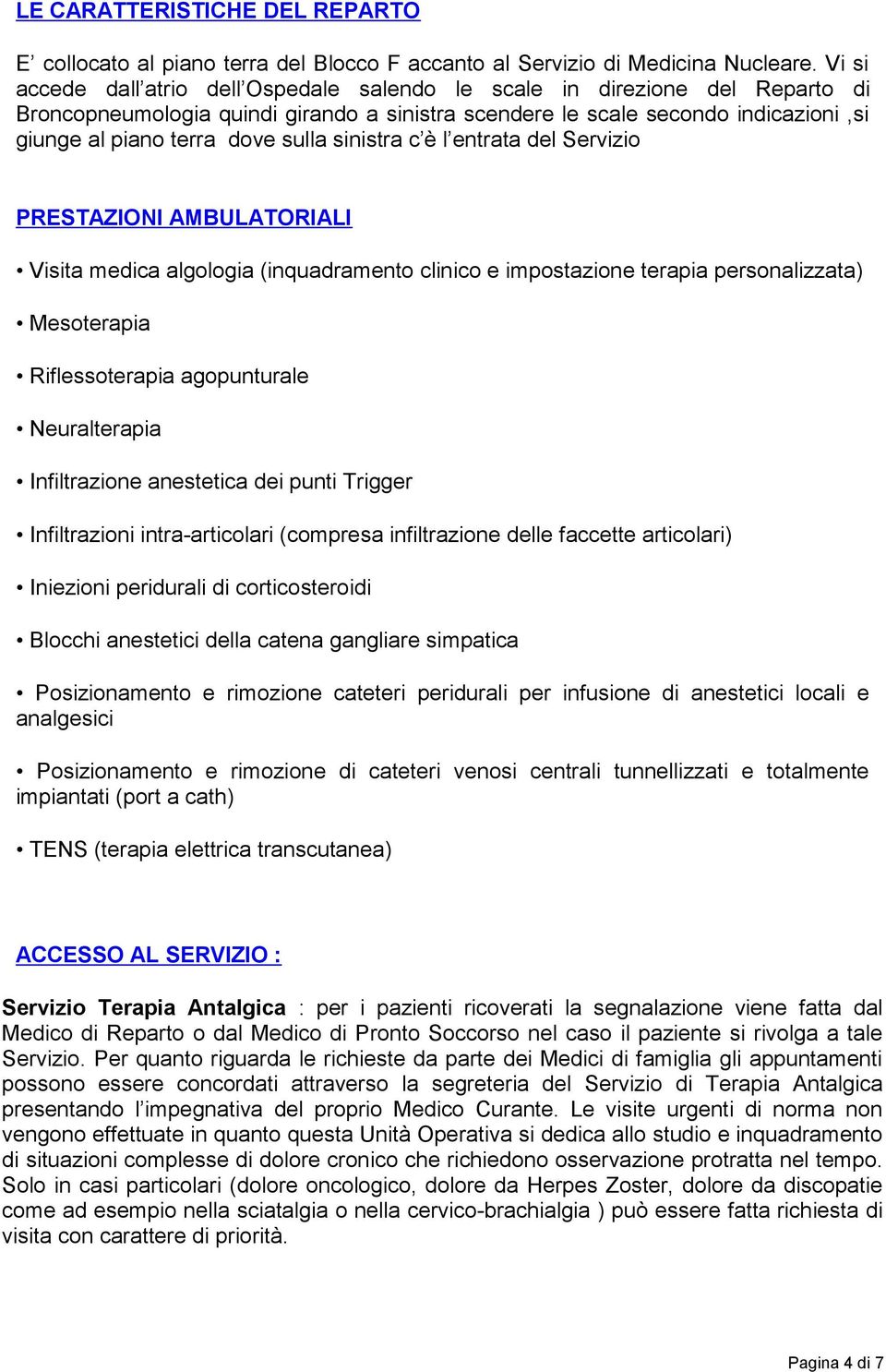 sulla sinistra c è l entrata del Servizio PRESTAZIONI AMBULATORIALI Visita medica algologia (inquadramento clinico e impostazione terapia personalizzata) Mesoterapia Riflessoterapia agopunturale