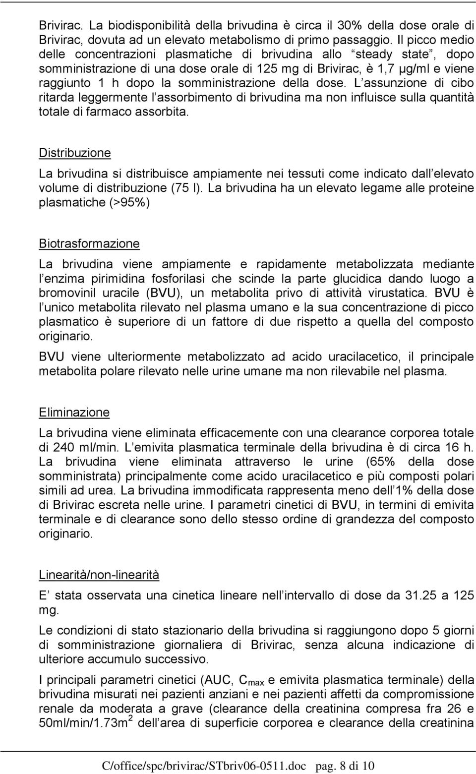 somministrazione della dose. L assunzione di cibo ritarda leggermente l assorbimento di brivudina ma non influisce sulla quantità totale di farmaco assorbita.