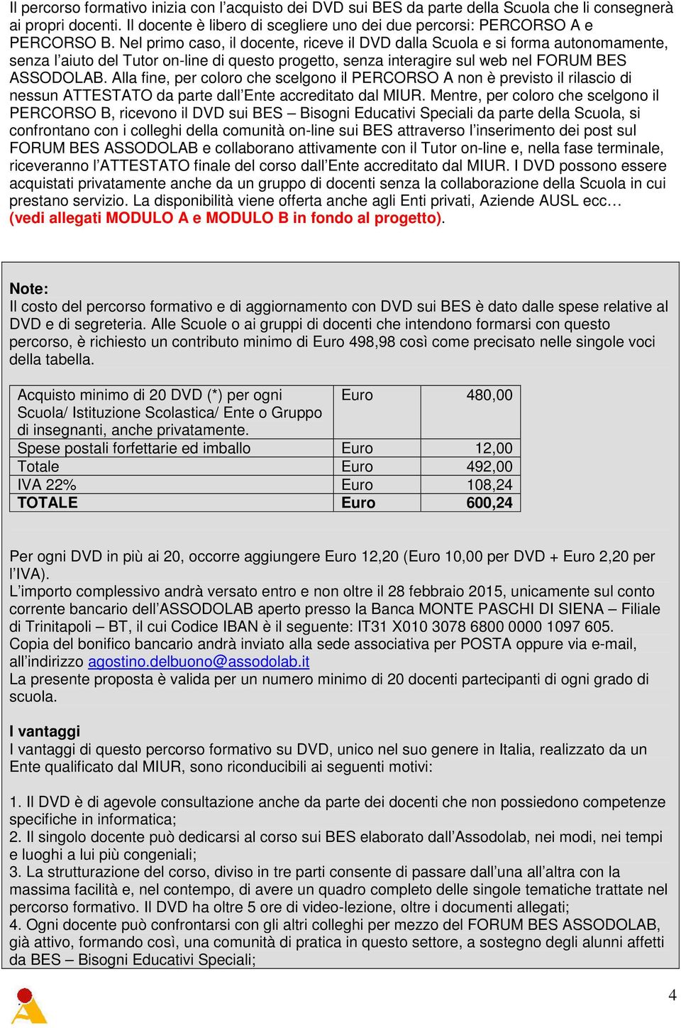 Alla fine, per coloro che scelgono il PERCORSO A non è previsto il rilascio di nessun ATTESTATO da parte dall Ente accreditato dal MIUR.