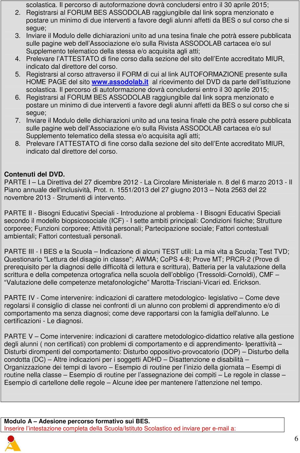 Inviare il Modulo delle dichiarazioni unito ad una tesina finale che potrà essere pubblicata sulle pagine web dell Associazione e/o sulla Rivista ASSODOLAB cartacea e/o sul Supplemento telematico