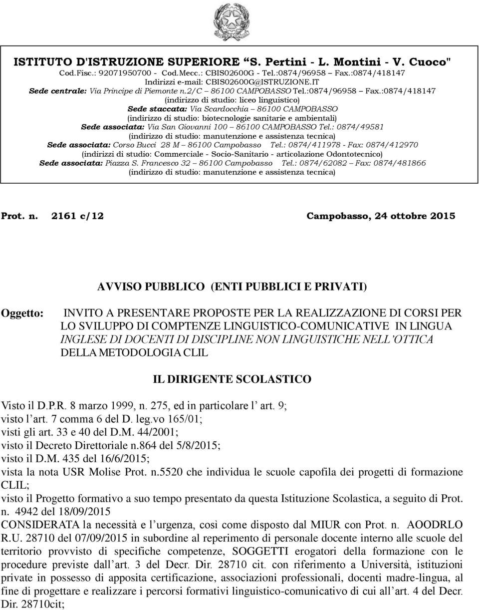 :0874/418147 (indirizzo di studio: liceo linguistico) Sede staccata: Via Scardocchia 86100 CAMPOBASSO (indirizzo di studio: biotecnologie sanitarie e ambientali) Sede associata: Via San Giovanni 100