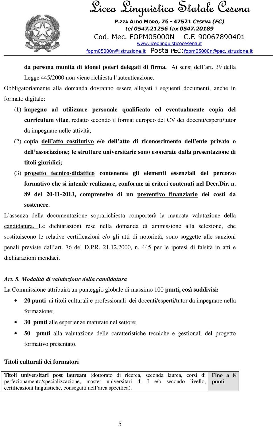 redatto secondo il format europeo del CV dei docenti/esperti/tutor da impegnare nelle attività; (2) copia dell atto costitutivo e/o dell atto di riconoscimento dell ente privato o dell associazione;