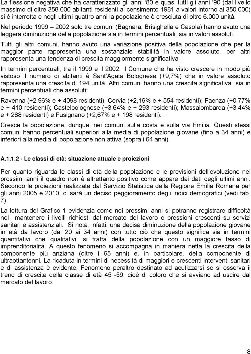 Nel periodo 1999 2002 solo tre comuni (Bagnara, Brisighella e Casola) hanno avuto una leggera diminuzione della popolazione sia in termini percentuali, sia in valori assoluti.