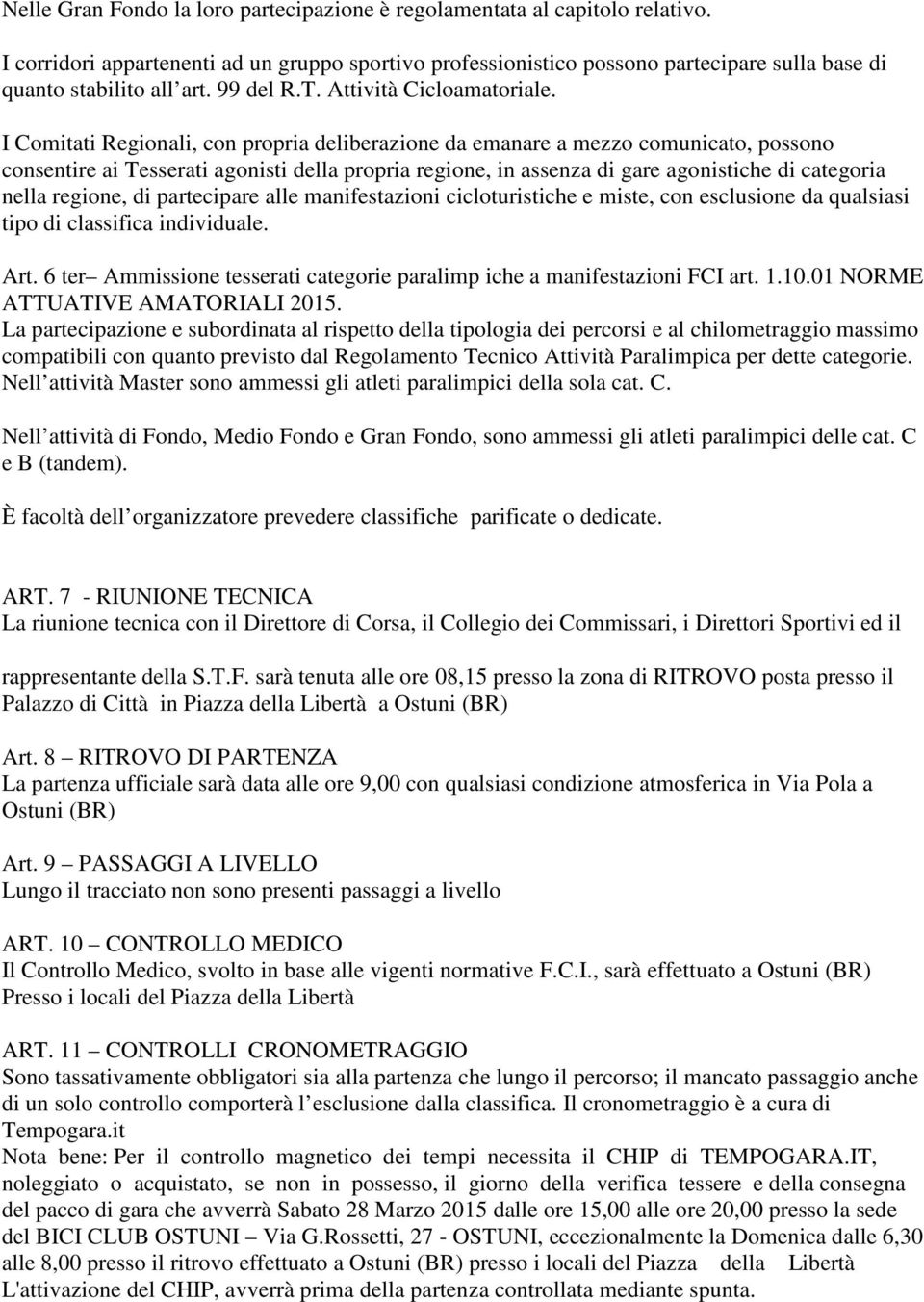 I Comitati Regionali, con propria deliberazione da emanare a mezzo comunicato, possono consentire ai Tesserati agonisti della propria regione, in assenza di gare agonistiche di categoria nella