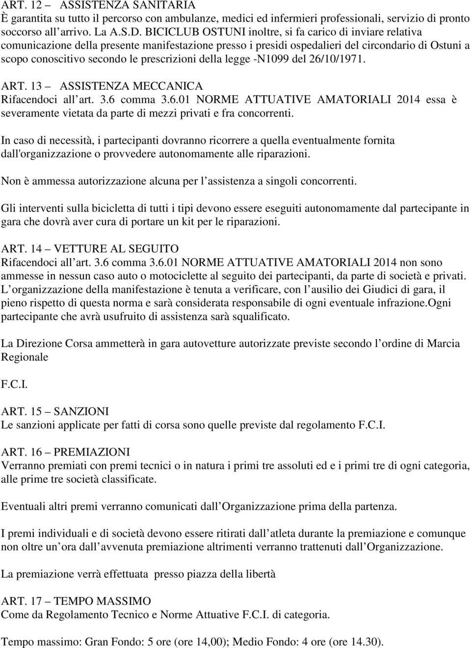 prescrizioni della legge -N1099 del 26/10/1971. ART. 13 ASSISTENZA MECCANICA Rifacendoci all art. 3.6 comma 3.6.01 NORME ATTUATIVE AMATORIALI 2014 essa è severamente vietata da parte di mezzi privati e fra concorrenti.