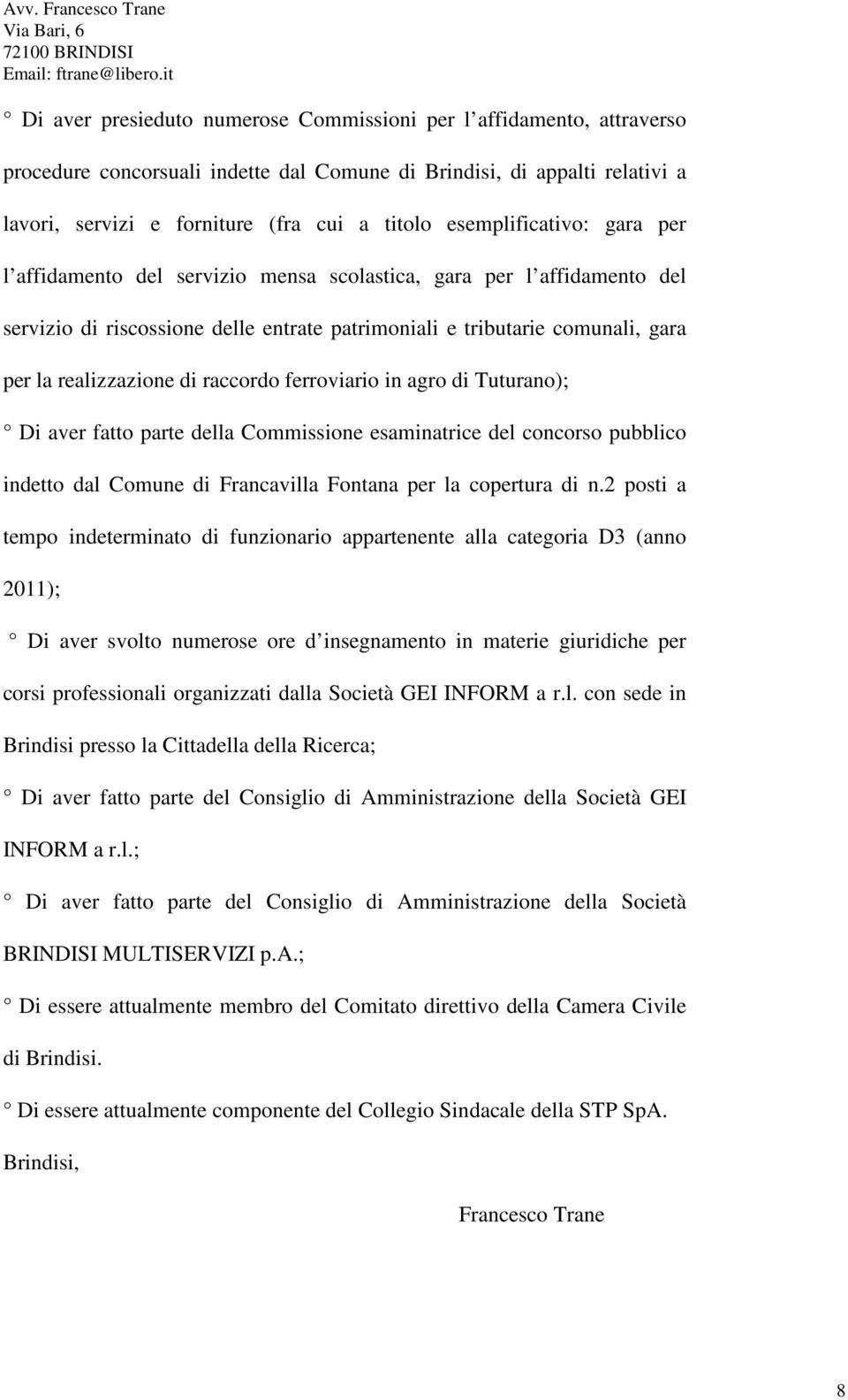 di raccordo ferroviario in agro di Tuturano); Di aver fatto parte della Commissione esaminatrice del concorso pubblico indetto dal Comune di Francavilla Fontana per la copertura di n.