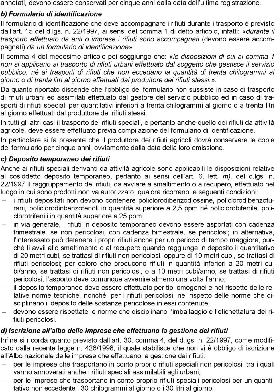 22/1997, ai sensi del comma 1 di detto articolo, infatti: «durante il trasporto effettuato da enti o imprese i rifiuti sono accompagnati (devono essere accompagnati) da un formulario di