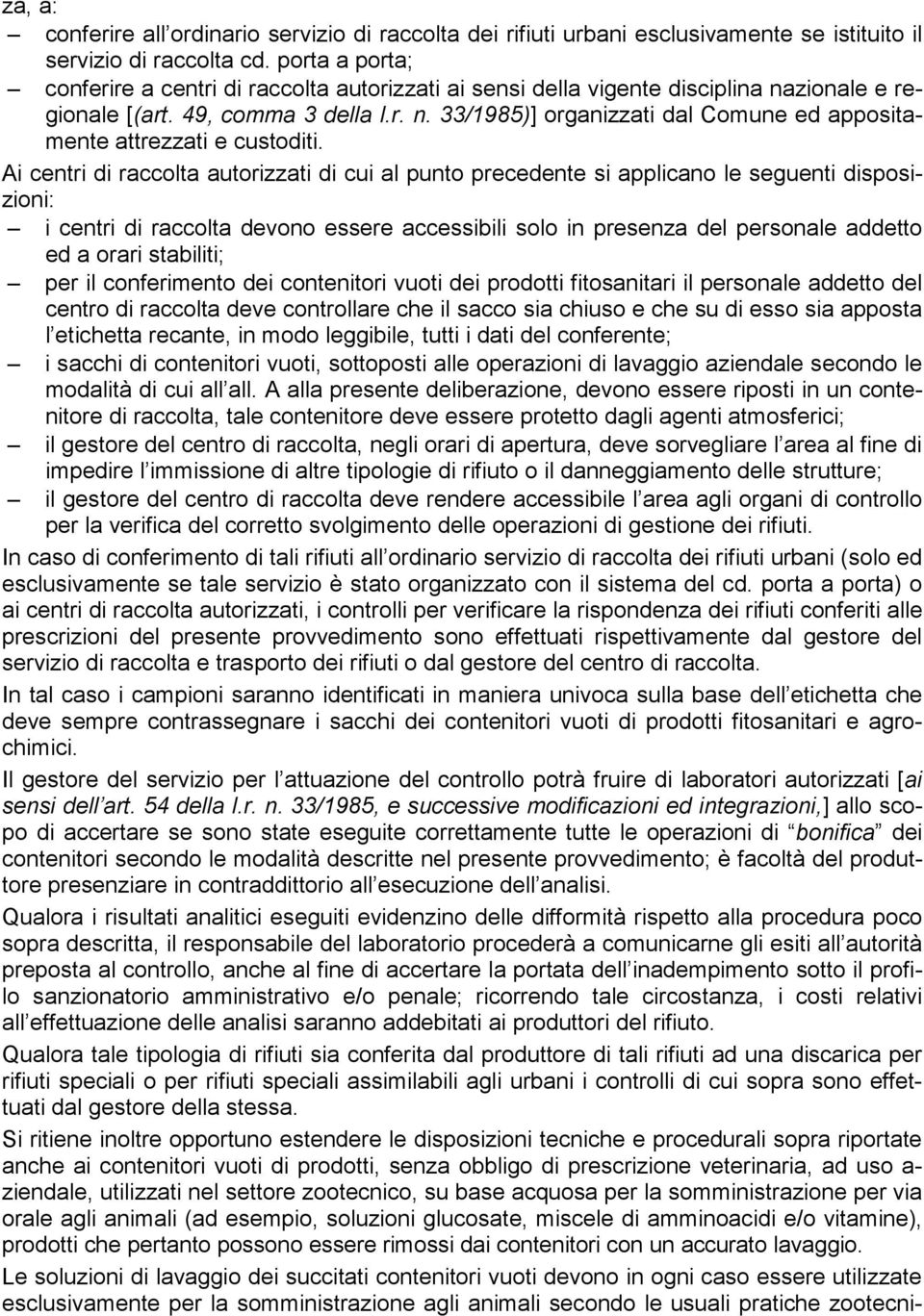 Ai centri di raccolta autorizzati di cui al punto precedente si applicano le seguenti disposizioni: i centri di raccolta devono essere accessibili solo in presenza del personale addetto ed a orari