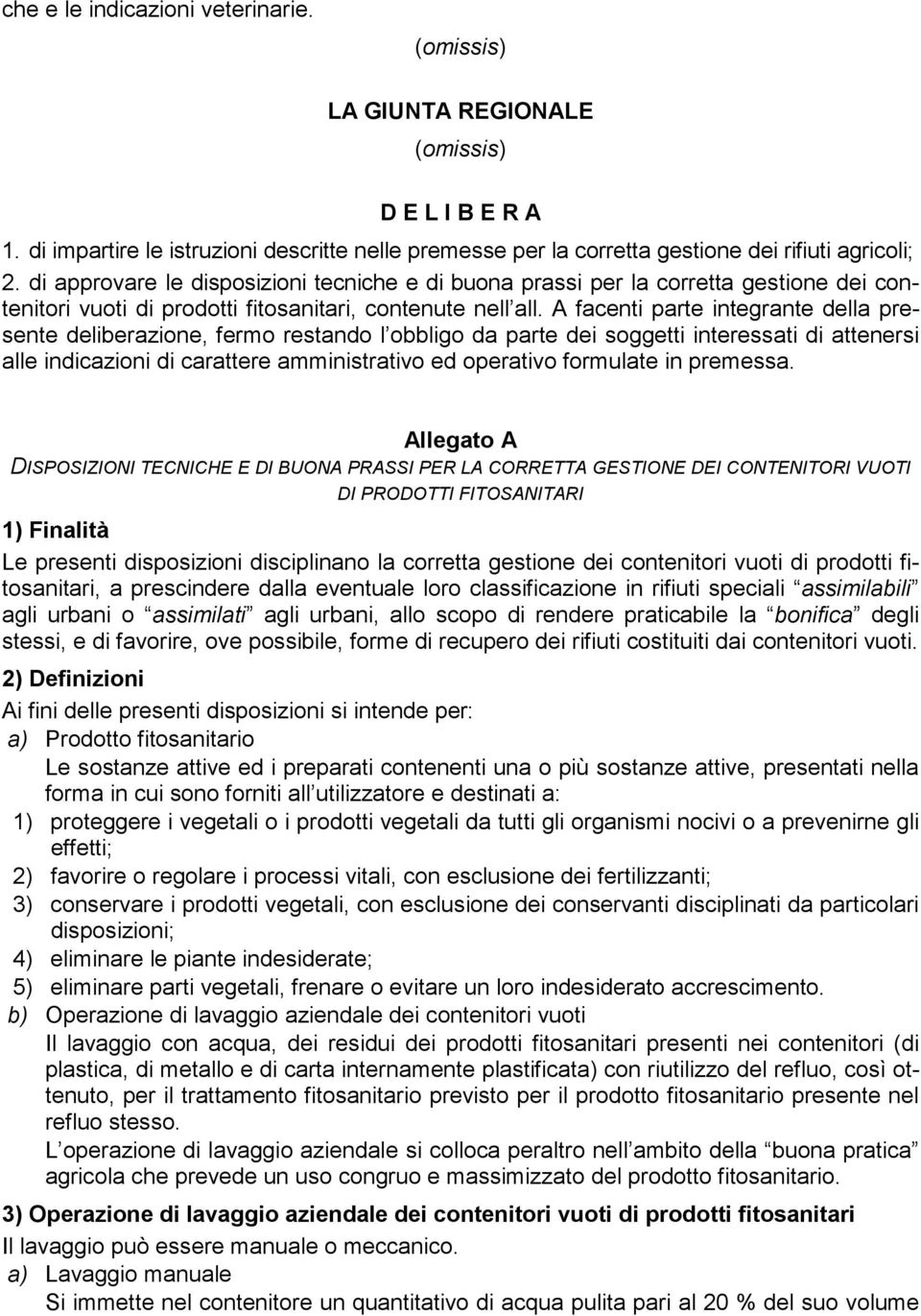 A facenti parte integrante della presente deliberazione, fermo restando l obbligo da parte dei soggetti interessati di attenersi alle indicazioni di carattere amministrativo ed operativo formulate in