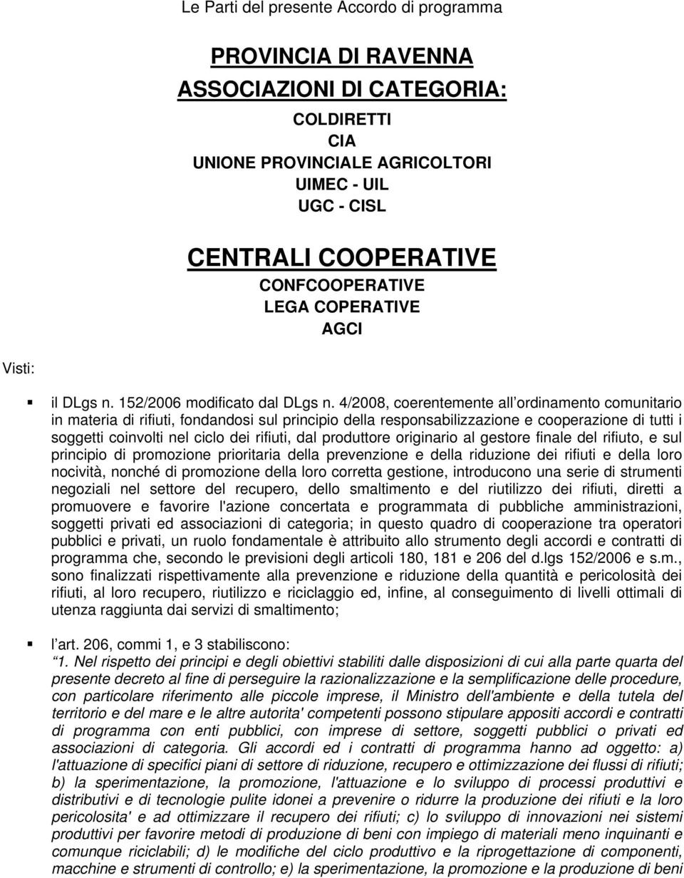 4/2008, coerentemente all ordinamento comunitario in materia di rifiuti, fondandosi sul principio della responsabilizzazione e cooperazione di tutti i soggetti coinvolti nel ciclo dei rifiuti, dal