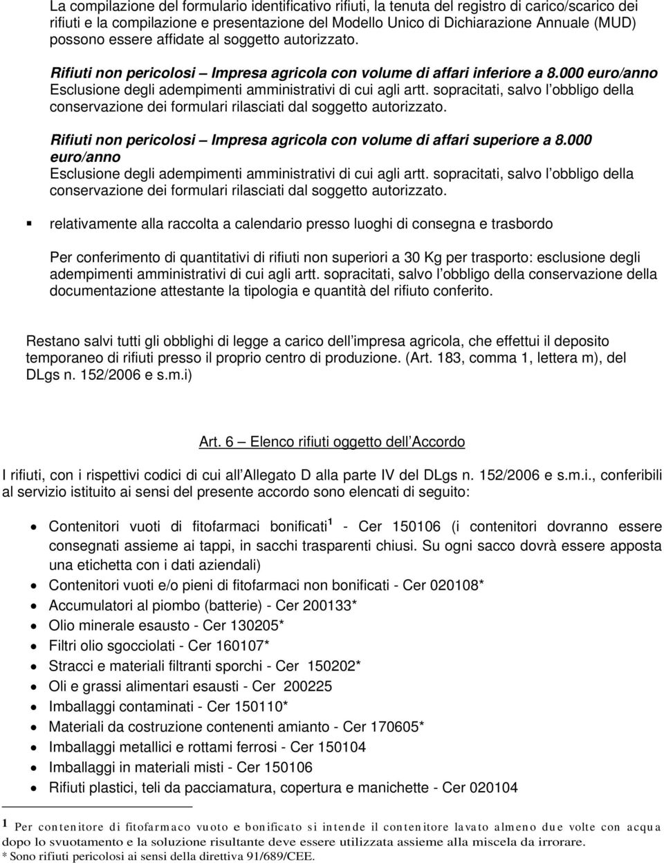 sopracitati, salvo l obbligo della conservazione dei formulari rilasciati dal soggetto autorizzato. Rifiuti non pericolosi Impresa agricola con volume di affari superiore a 8.