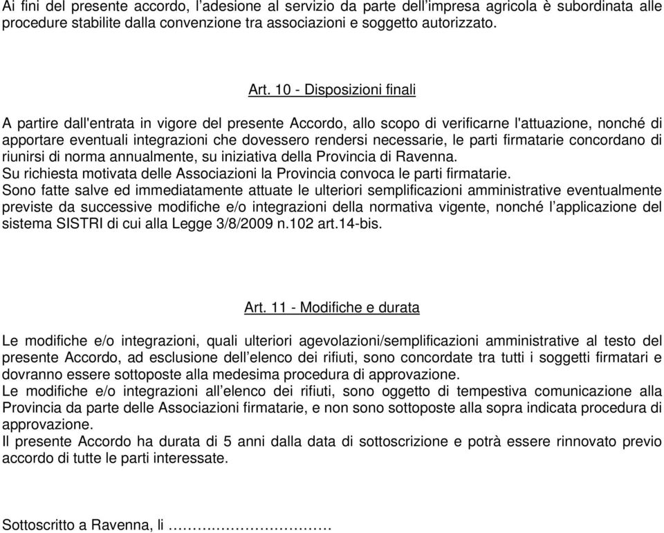 le parti firmatarie concordano di riunirsi di norma annualmente, su iniziativa della Provincia di Ravenna. Su richiesta motivata delle Associazioni la Provincia convoca le parti firmatarie.