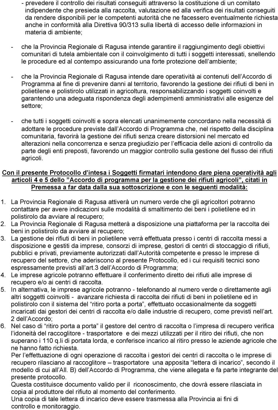 Provincia Regionale di Ragusa intende garantire il raggiungimento degli obiettivi comunitari di tutela ambientale con il coinvolgimento di tutti i soggetti interessati, snellendo le procedure ed al