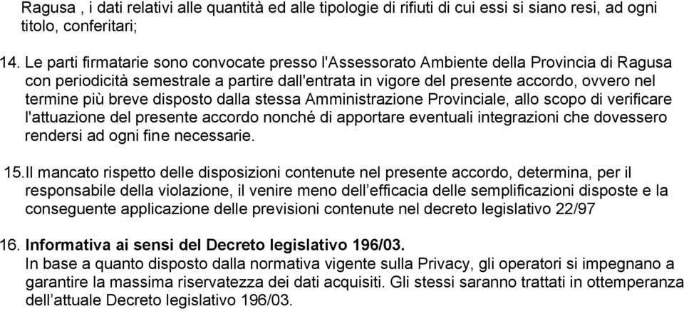 breve disposto dalla stessa Amministrazione Provinciale, allo scopo di verificare l'attuazione del presente accordo nonché di apportare eventuali integrazioni che dovessero rendersi ad ogni fine