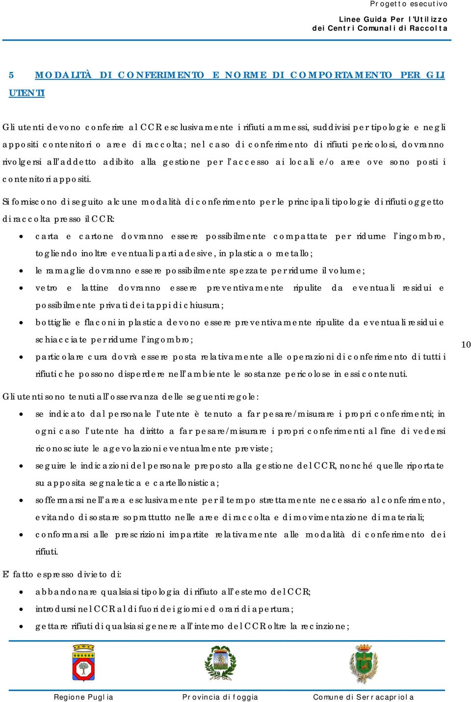 Si forniscono di seguito alcune modalità di conferimento per le principali tipologie di rifiuti oggetto di raccolta presso il CCR: carta e cartone dovranno essere possibilmente compattate per ridurne