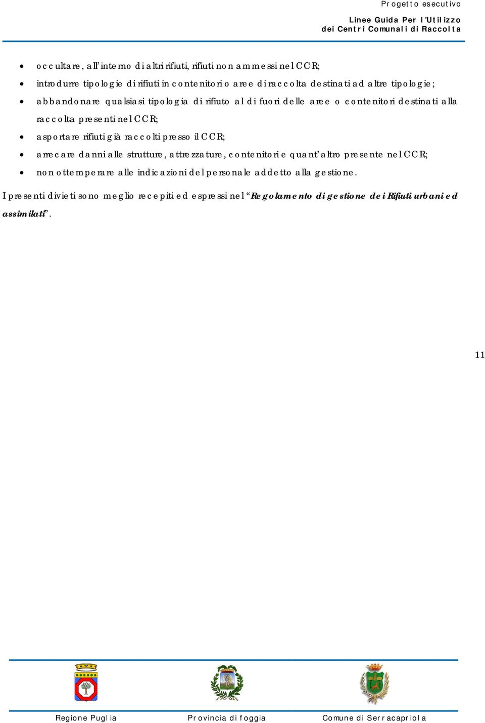 rifiuti già raccolti presso il CCR; arrecare danni alle strutture, attrezzature, contenitori e quant altro presente nel CCR; non ottemperare alle