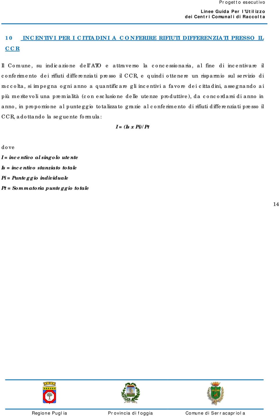 meritevoli una premialità (con esclusione delle utenze produttive), da concordarsi di anno in anno, in proporzione al punteggio totalizzato grazie al conferimento di rifiuti differenziati