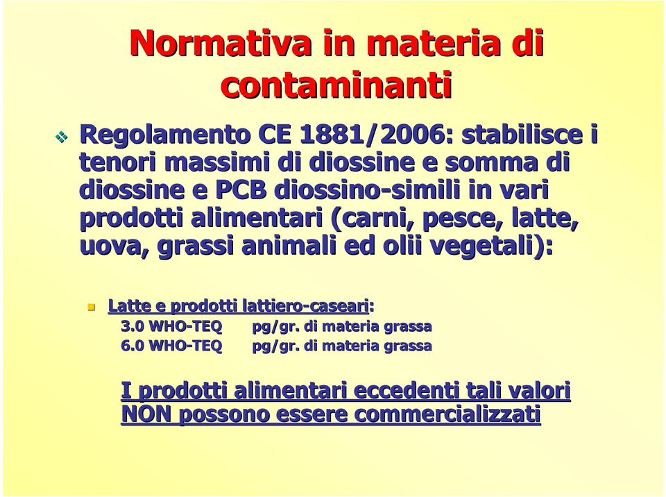 ed olii vegetali): Latte e prodotti lattiero-caseari caseari: 3.0 WHO-TEQ 6.0 WHO-TEQ pg/gr gr.