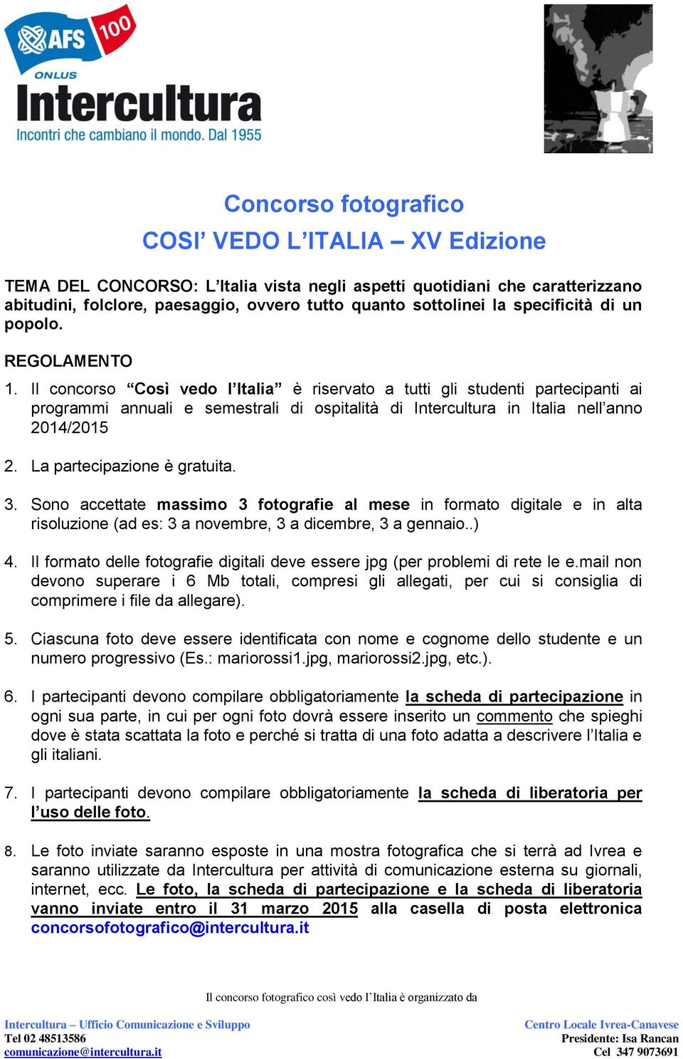 La partecipazione è gratuita. 3. Sono accettate massimo 3 fotografie al mese in formato digitale e in alta risoluzione (ad es: 3 a novembre, 3 a dicembre, 3 a gennaio..) 4.