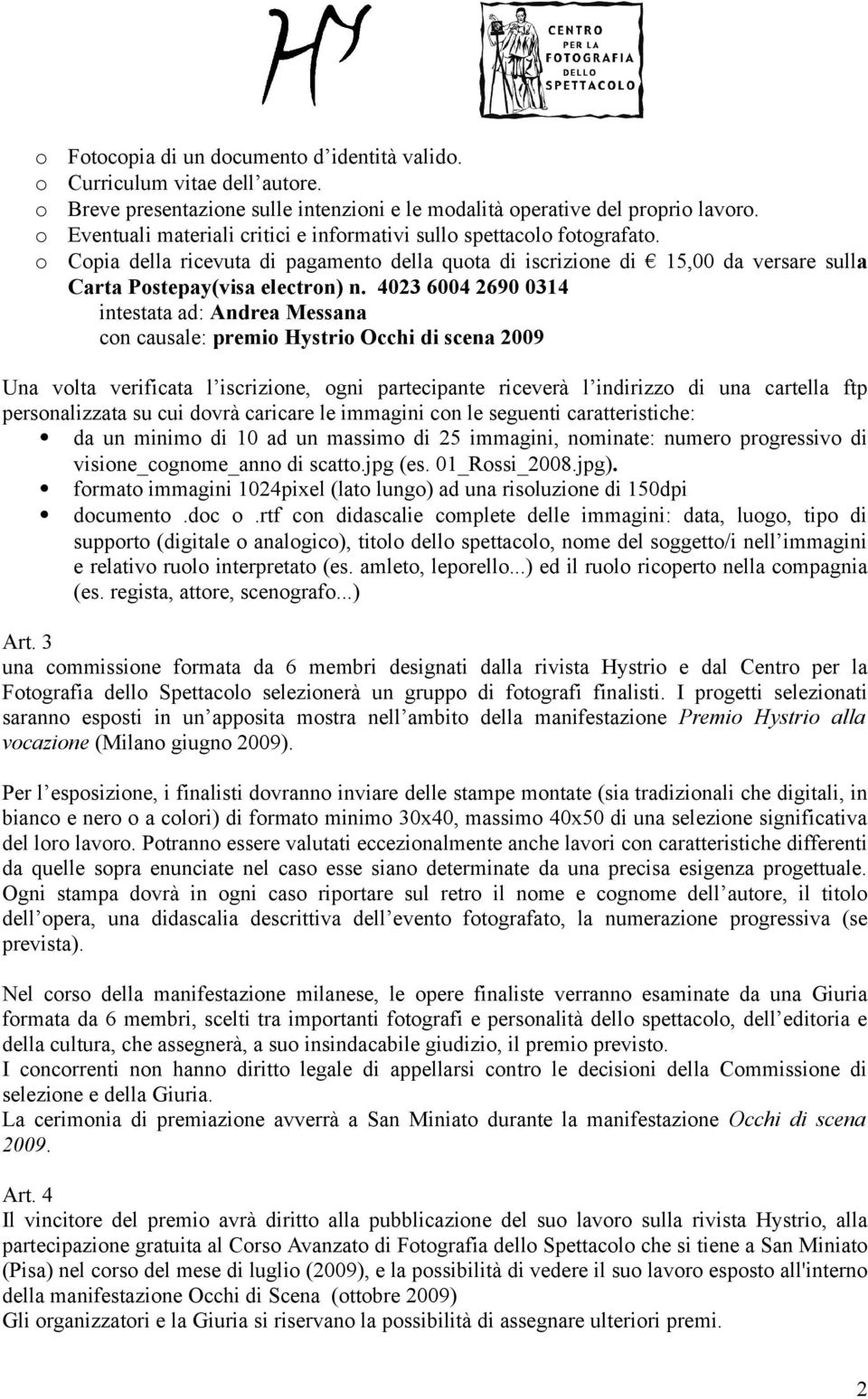 4023 6004 2690 0314 intestata ad: Andrea Messana cn causale: premi Hystri Occhi di scena 2009 Una vlta verificata l iscrizine, gni partecipante riceverà l indirizz di una cartella ftp persnalizzata