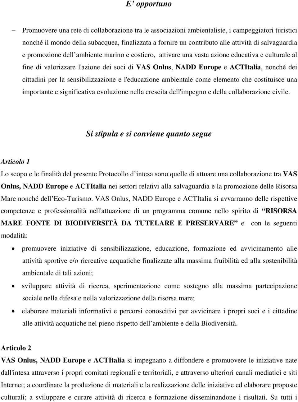 cittadini per la sensibilizzazione e l'educazione ambientale come elemento che costituisce una importante e significativa evoluzione nella crescita dell'impegno e della collaborazione civile.