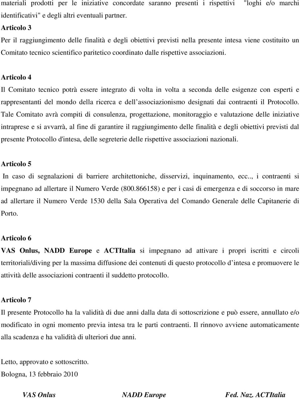 Articolo 4 Il Comitato tecnico potrà essere integrato di volta in volta a seconda delle esigenze con esperti e rappresentanti del mondo della ricerca e dell associazionismo designati dai contraenti