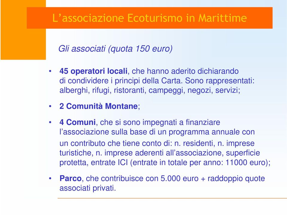 Sono rappresentati: alberghi, rifugi, ristoranti, campeggi, negozi, servizi; 2 Comunità Montane; 4 Comuni, che si sono impegnati a finanziare l