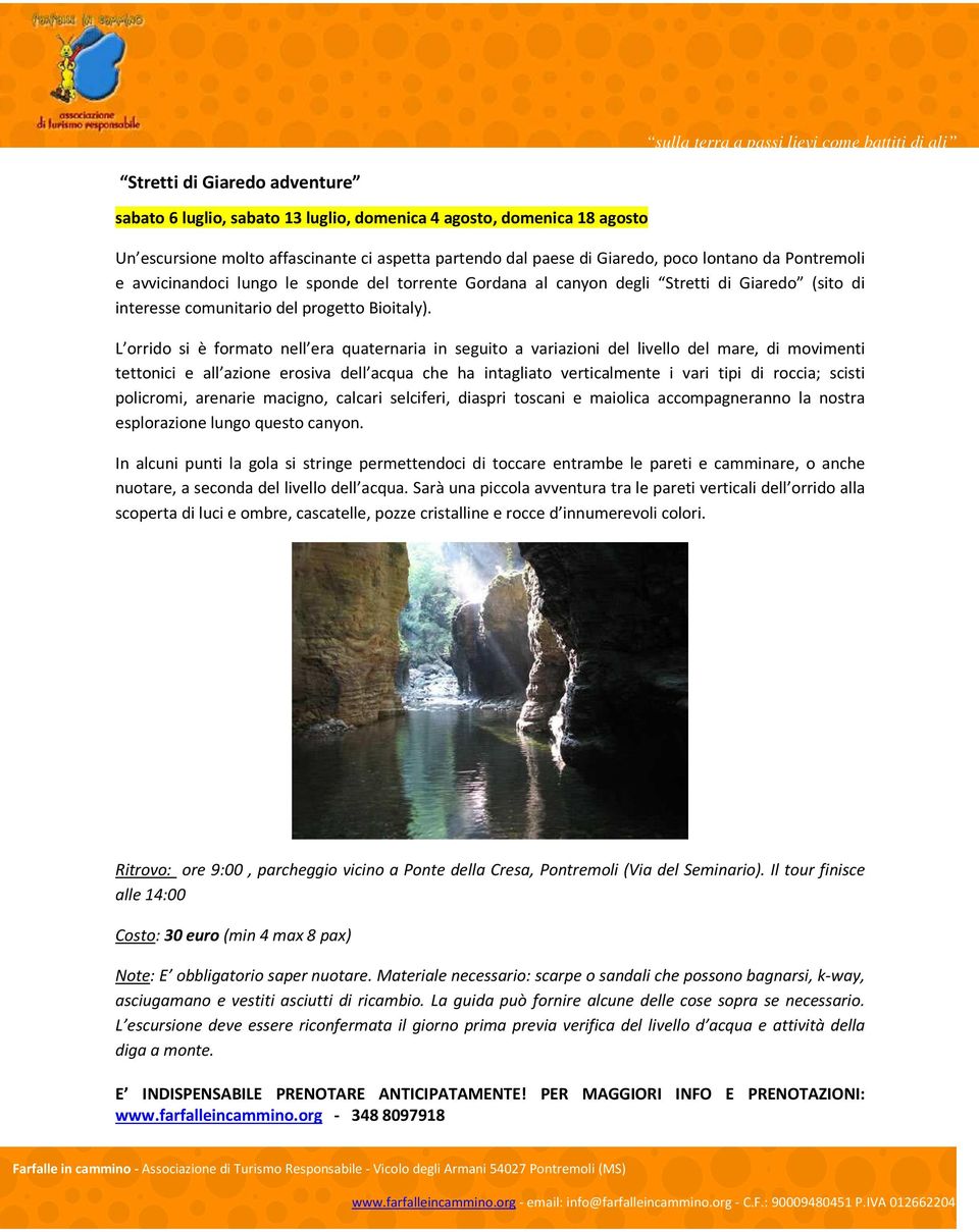 L orrido si è formato nell era quaternaria in seguito a variazioni del livello del mare, di movimenti tettonici e all azione erosiva dell acqua che ha intagliato verticalmente i vari tipi di roccia;